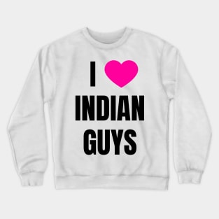 I Love Indian Guys Crewneck Sweatshirt